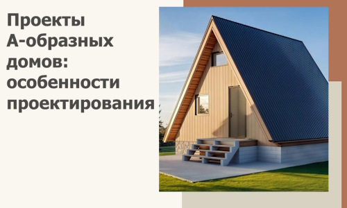 Проекты А-образных домов: особенности проектирования и строительства в Полысаеве